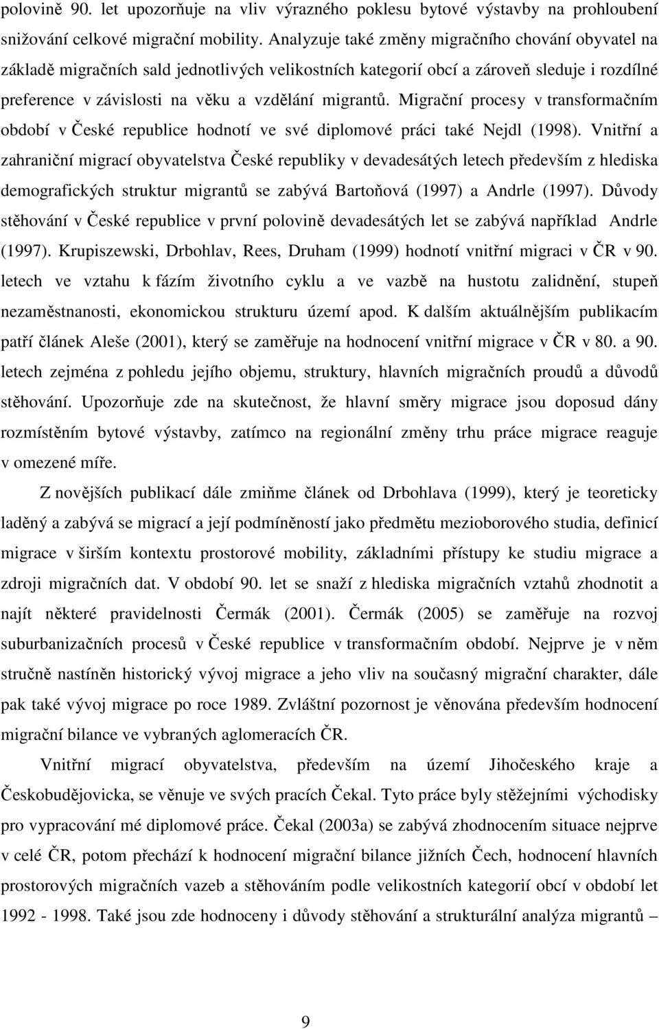 Migrační procesy v transformačním období v České republice hodnotí ve své diplomové práci také Nejdl (1998).