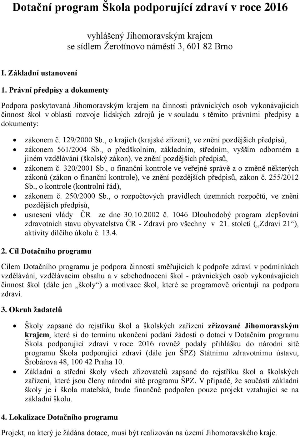 a dokumenty: zákonem č. 129/2000 Sb., o krajích (krajské zřízení), ve znění pozdějších předpisů, zákonem 561/2004 Sb.