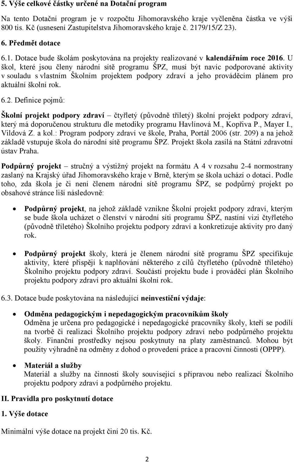 U škol, které jsou členy národní sítě programu ŠPZ, musí být navíc podporované aktivity v souladu s vlastním Školním projektem podpory zdraví a jeho prováděcím plánem pro aktuální školní rok. 6.2.