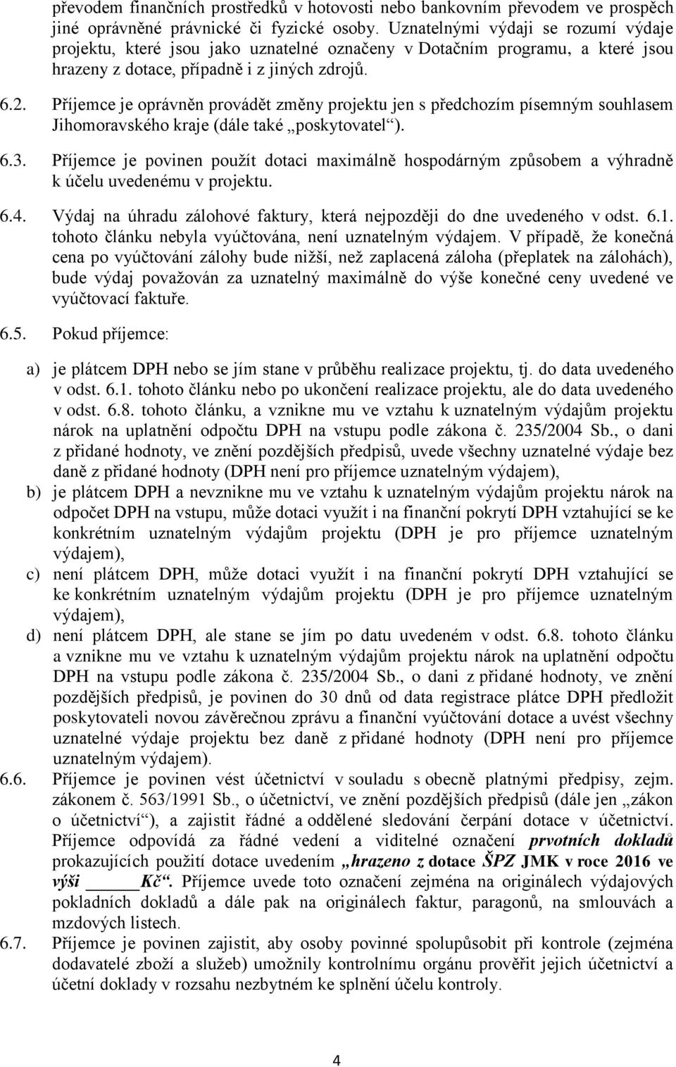 Příjemce je oprávněn provádět změny projektu jen s předchozím písemným souhlasem Jihomoravského kraje (dále také poskytovatel ). 6.3.