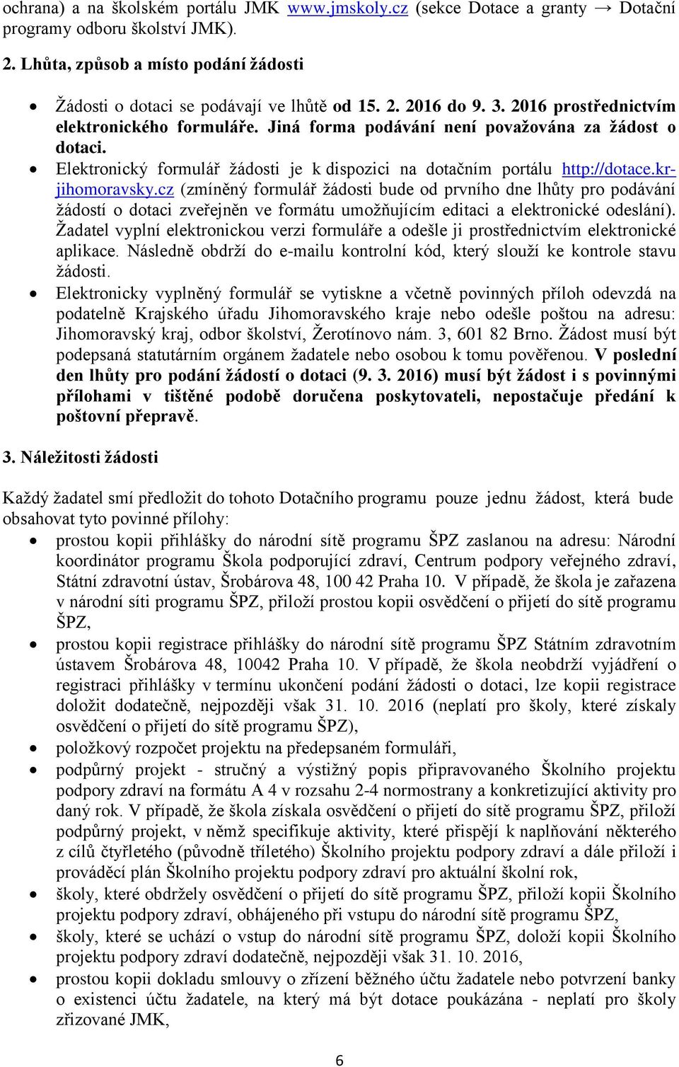 cz (zmíněný formulář žádosti bude od prvního dne lhůty pro podávání žádostí o dotaci zveřejněn ve formátu umožňujícím editaci a elektronické odeslání).