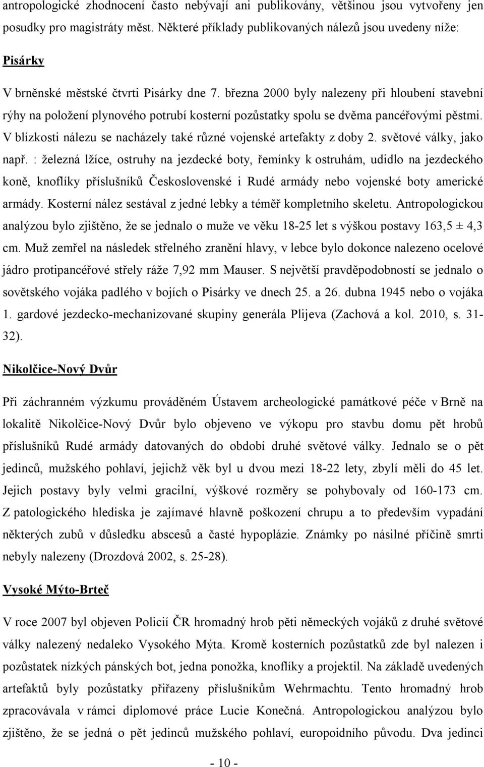 března 2000 byly nalezeny při hloubení stavební rýhy na položení plynového potrubí kosterní pozůstatky spolu se dvěma pancéřovými pěstmi.