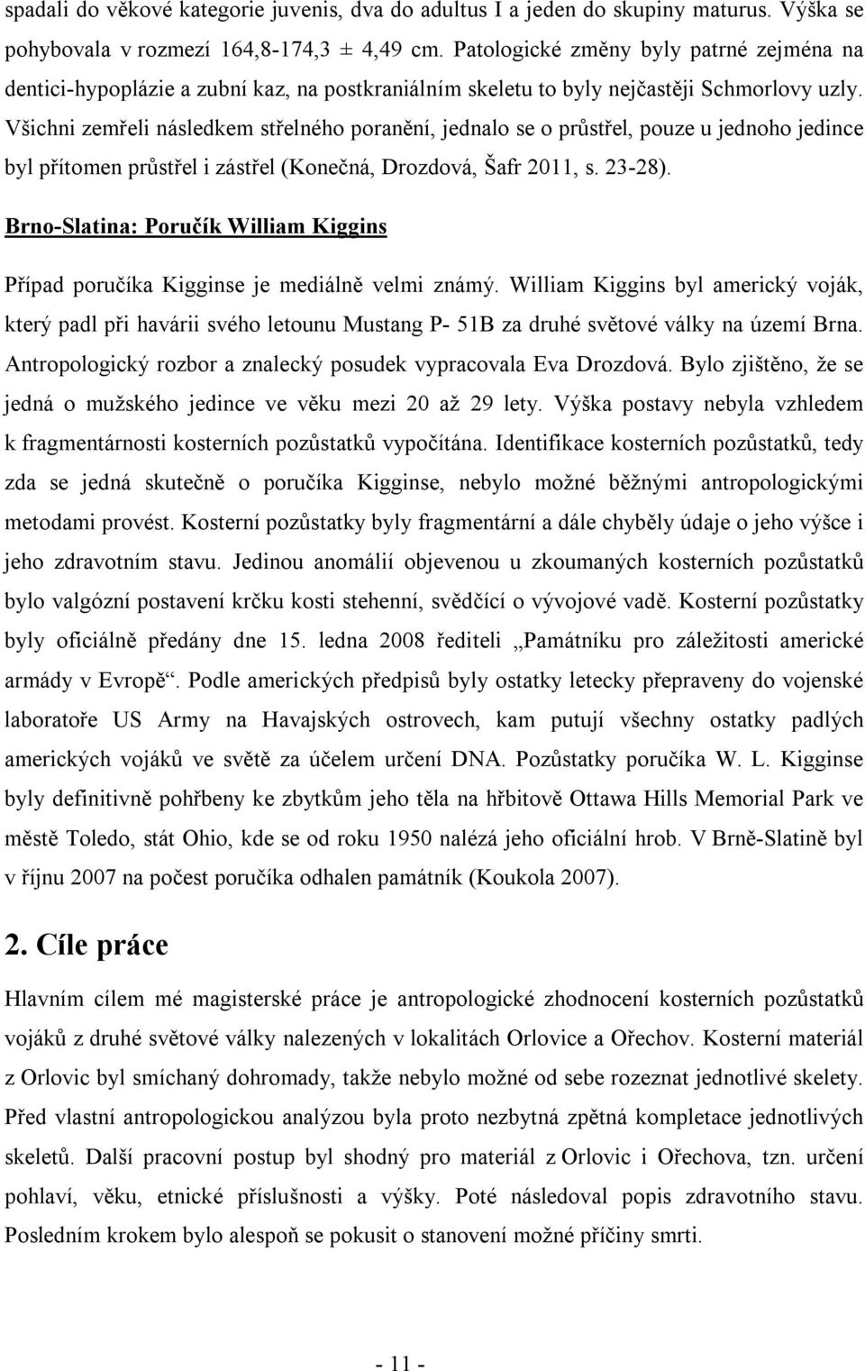 Všichni zemřeli následkem střelného poranění, jednalo se o průstřel, pouze u jednoho jedince byl přítomen průstřel i zástřel (Konečná, Drozdová, Šafr 2011, s. 23-28).