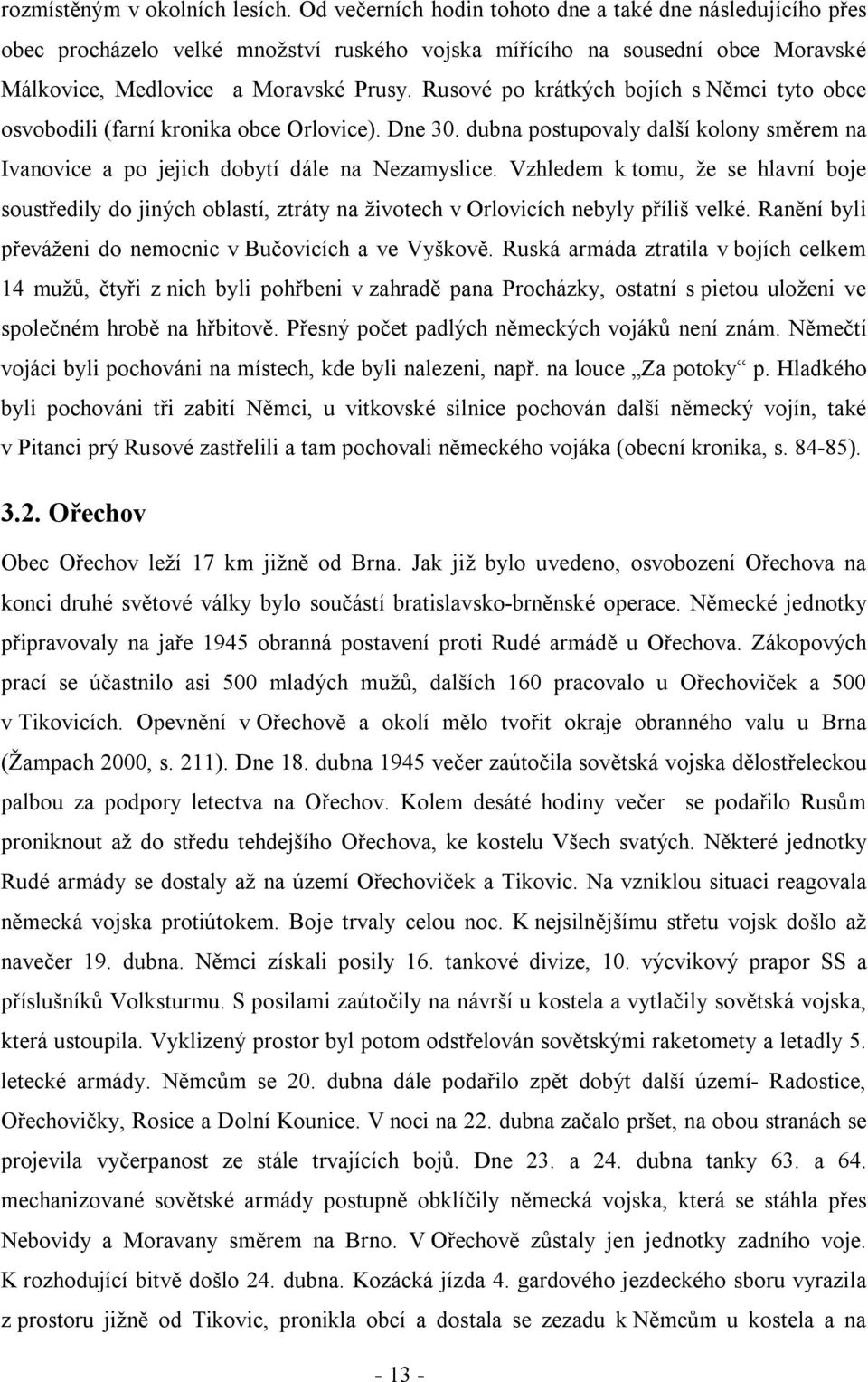 Rusové po krátkých bojích s Němci tyto obce osvobodili (farní kronika obce Orlovice). Dne 30. dubna postupovaly další kolony směrem na Ivanovice a po jejich dobytí dále na Nezamyslice.