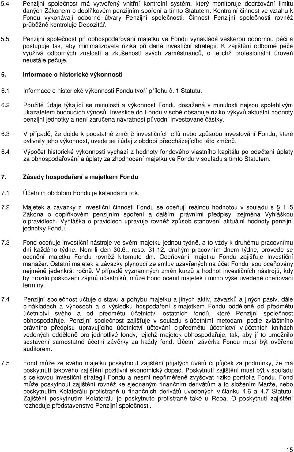 5 Penzijní společnost při obhospodařování majetku ve Fondu vynakládá veškerou odbornou péči a postupuje tak, aby minimalizovala rizika při dané investiční strategii.