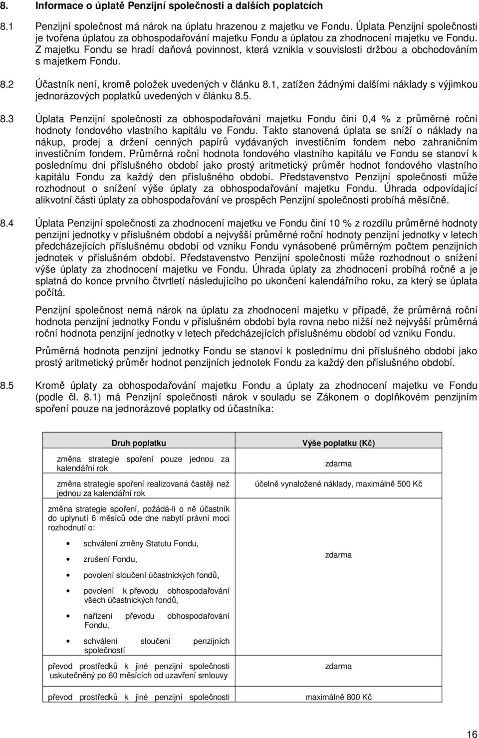 Z majetku Fondu se hradí daňová povinnost, která vznikla v souvislosti držbou a obchodováním s majetkem Fondu. 8.2 Účastník není, kromě položek uvedených v článku 8.