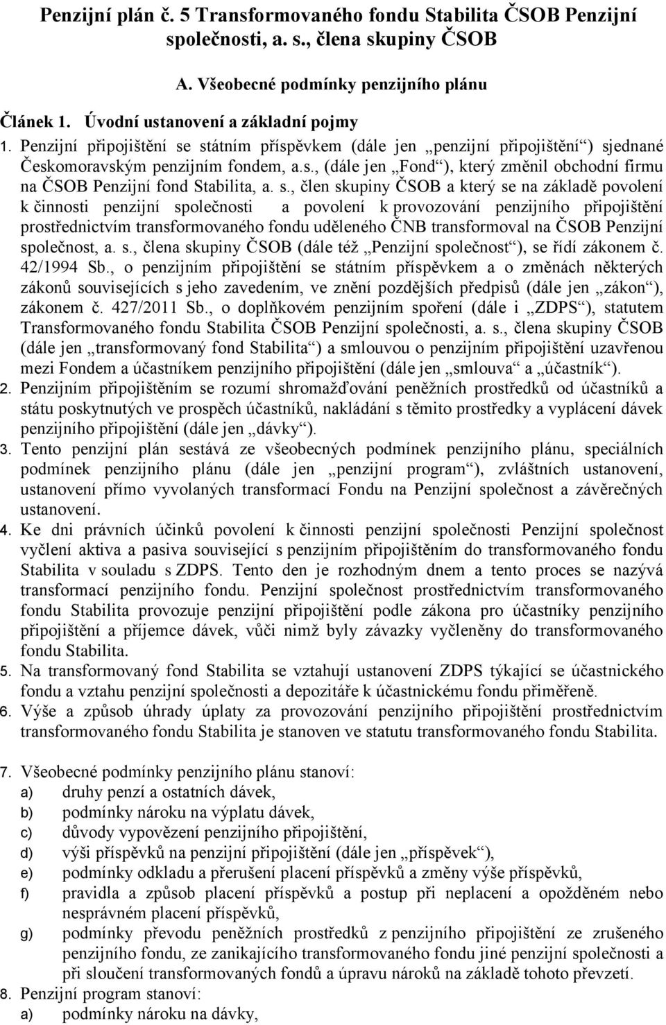 s., člen skupiny ČSOB a který se na základě povolení k činnosti penzijní společnosti a povolení k provozování penzijního připojištění prostřednictvím transformovaného fondu uděleného ČNB