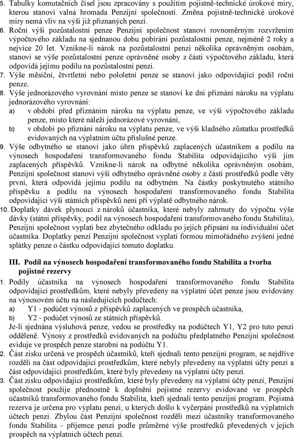 Roční výši pozůstalostní penze Penzijní společnost stanoví rovnoměrným rozvržením výpočtového základu na sjednanou dobu pobírání pozůstalostní penze, nejméně 2 roky a nejvíce 20 let.