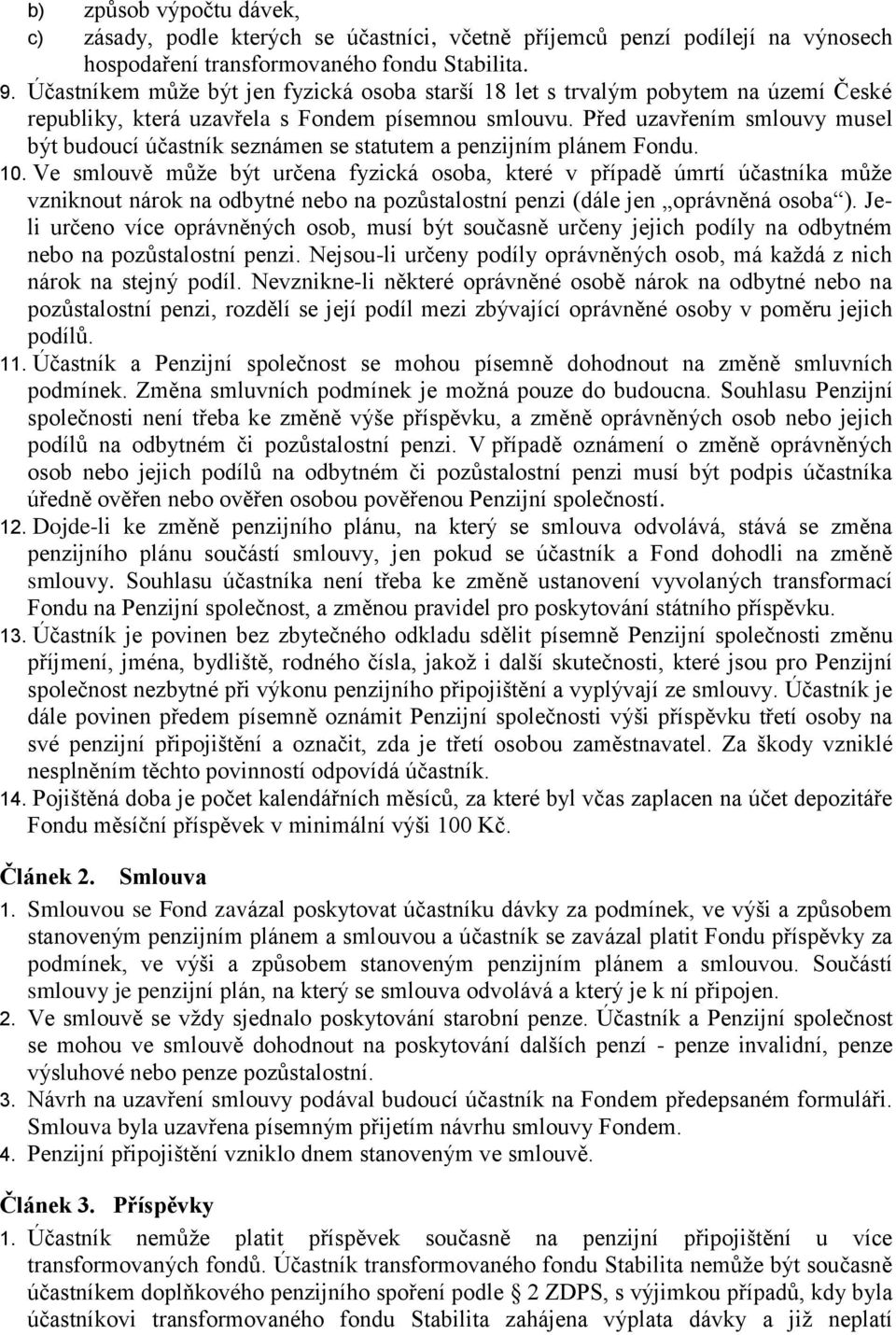 Před uzavřením smlouvy musel být budoucí účastník seznámen se statutem a penzijním plánem Fondu. 10.