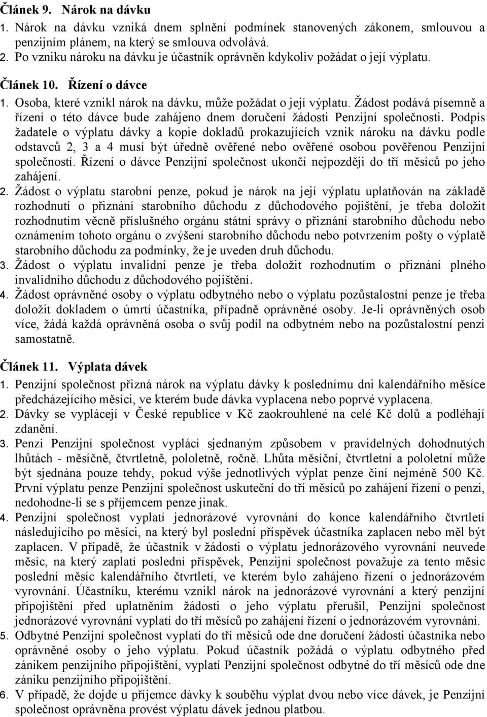 Žádost podává písemně a řízení o této dávce bude zahájeno dnem doručení žádosti Penzijní společnosti.