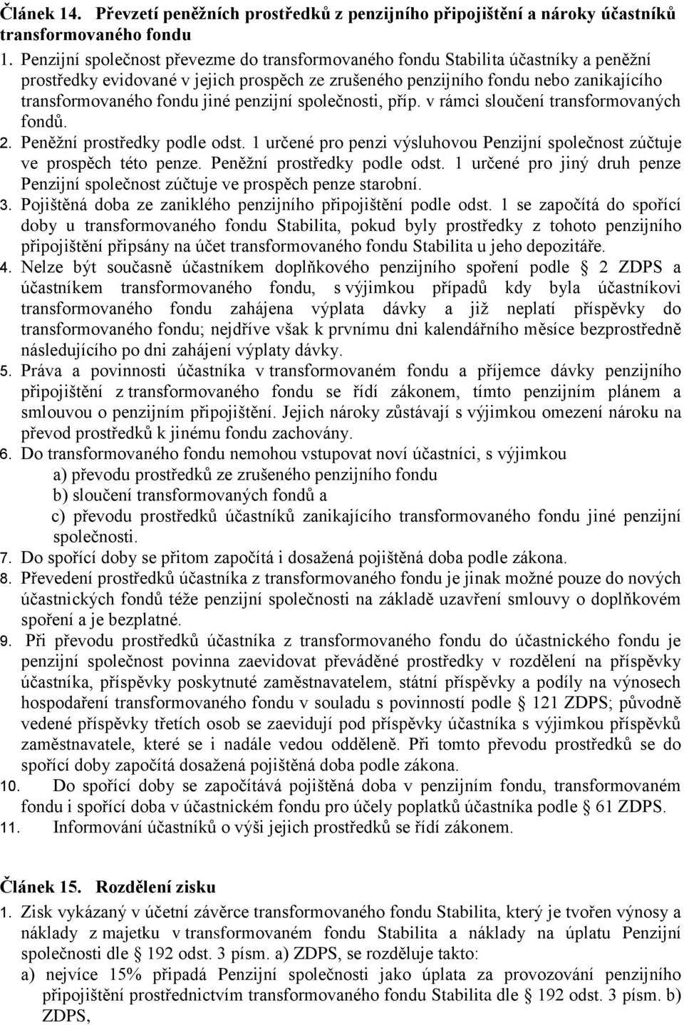 penzijní společnosti, příp. v rámci sloučení transformovaných fondů. 2. Peněžní prostředky podle odst. 1 určené pro penzi výsluhovou Penzijní společnost zúčtuje ve prospěch této penze.