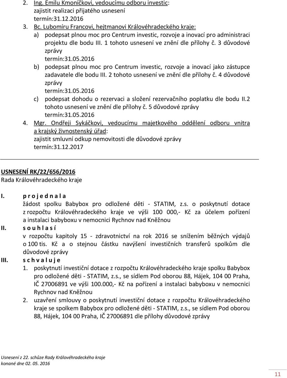 3 důvodové zprávy termín:31.05.2016 b) podepsat plnou moc pro Centrum investic, rozvoje a inovací jako zástupce zadavatele dle bodu III. 2 tohoto usnesení ve znění dle přílohy č.