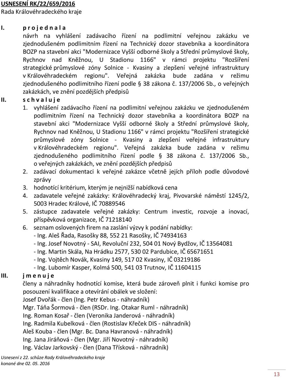 infrastruktury v Královéhradeckém regionu". Veřejná zakázka bude zadána v režimu zjednodušeného podlimitního řízení podle 38 zákona č. 137/2006 Sb.