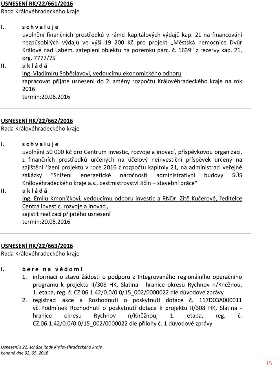 u k l á d á Ing. Vladimíru Soběslavovi, vedoucímu ekonomického odboru zapracovat přijaté usnesení do 2. změny rozpočtu Královéhradeckého kraje na rok 2016 termín:20.06.2016 USNESENÍ RK/22/662/2016 I.