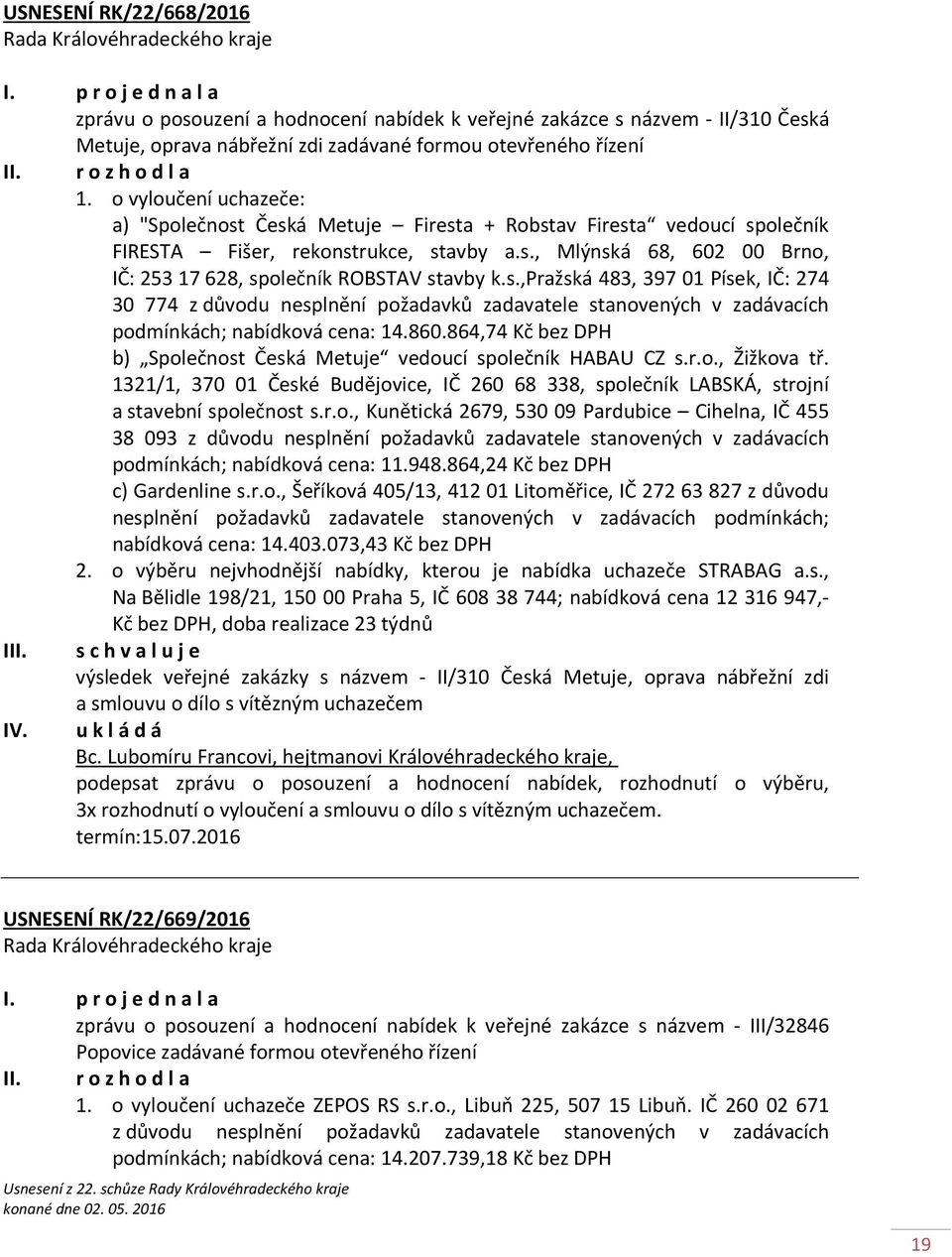 s.,pražská 483, 397 01 Písek, IČ: 274 30 774 z důvodu nesplnění požadavků zadavatele stanovených v zadávacích podmínkách; nabídková cena: 14.860.