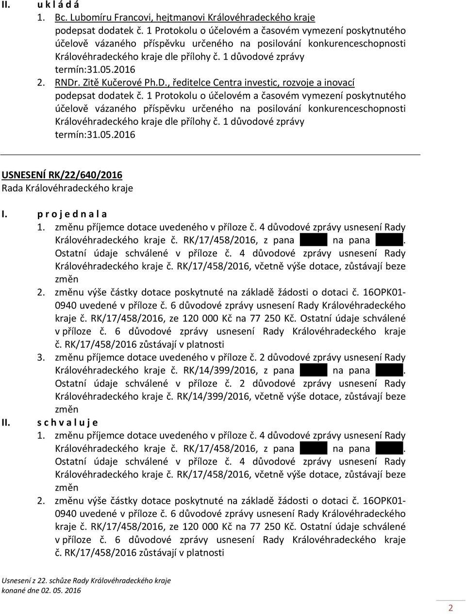 2016 2. RNDr. Zitě Kučerové Ph.D., ředitelce Centra investic, rozvoje a inovací podepsat dodatek č. 2016 USNESENÍ RK/22/640/2016 1. změnu příjemce dotace uvedeného v příloze č.