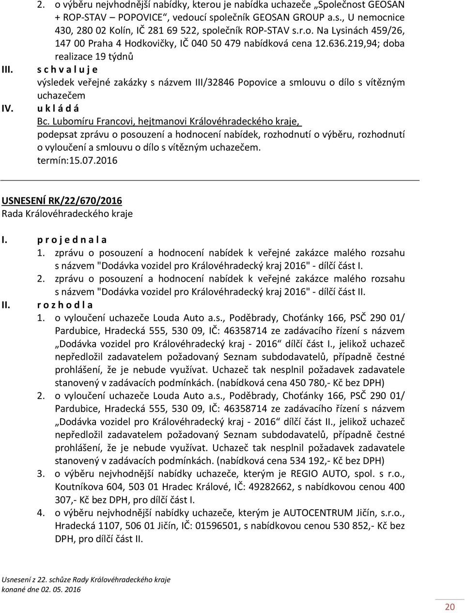 219,94; doba realizace 19 týdnů s c h v a l u j e výsledek veřejné zakázky s názvem III/32846 Popovice a smlouvu o dílo s vítězným uchazečem u k l á d á Bc.