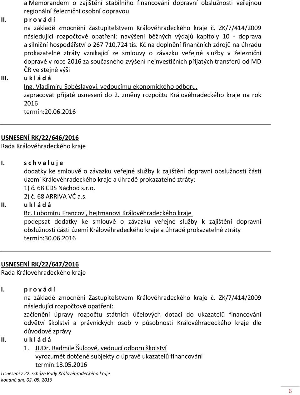 ZK/7/414/2009 následující rozpočtové opatření: navýšení běžných výdajů kapitoly 10 - doprava a silniční hospodářství o 267 710,724 tis.