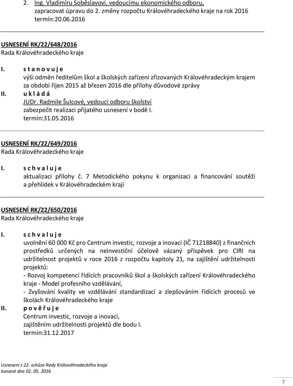 Radmile Šulcové, vedoucí odboru školství zabezpečit realizaci přijatého usnesení v bodě I. termín:31.05.2016 USNESENÍ RK/22/649/2016 I. s c h v a l u j e aktualizaci přílohy č.