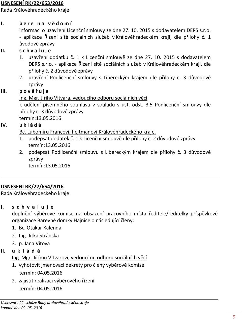 2 důvodové zprávy 2. uzavření Podlicenční smlouvy s Libereckým krajem dle přílohy č. 3 důvodové zprávy III. p o v ě ř u j e Ing. Mgr.