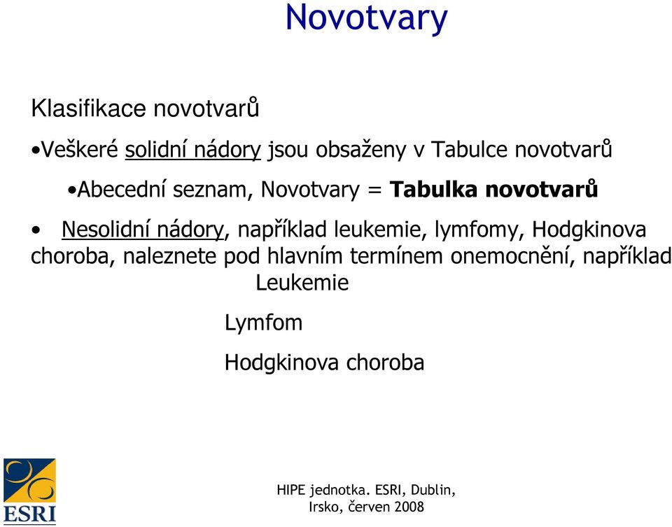 Nesolidní nádory, například leukemie, lymfomy, Hodgkinova choroba,