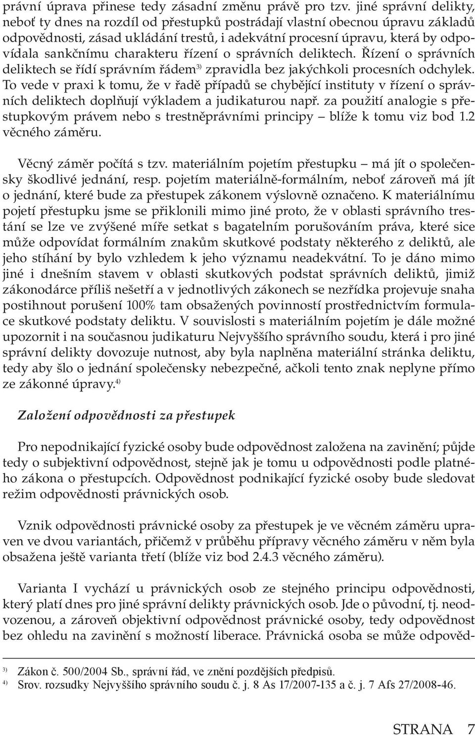 charakteru řízení o správních deliktech. Řízení o správních deliktech se řídí správním řádem 3) zpravidla bez jakýchkoli procesních odchylek.