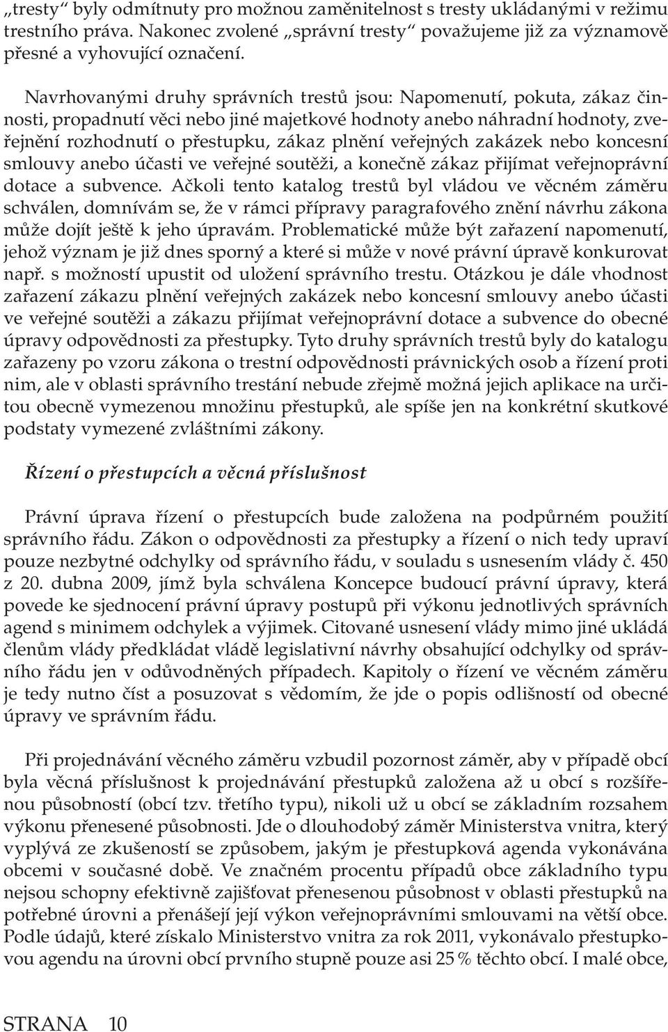 veřejných zakázek nebo koncesní smlouvy anebo účasti ve veřejné soutěži, a konečně zákaz přijímat veřejnoprávní dotace a subvence.