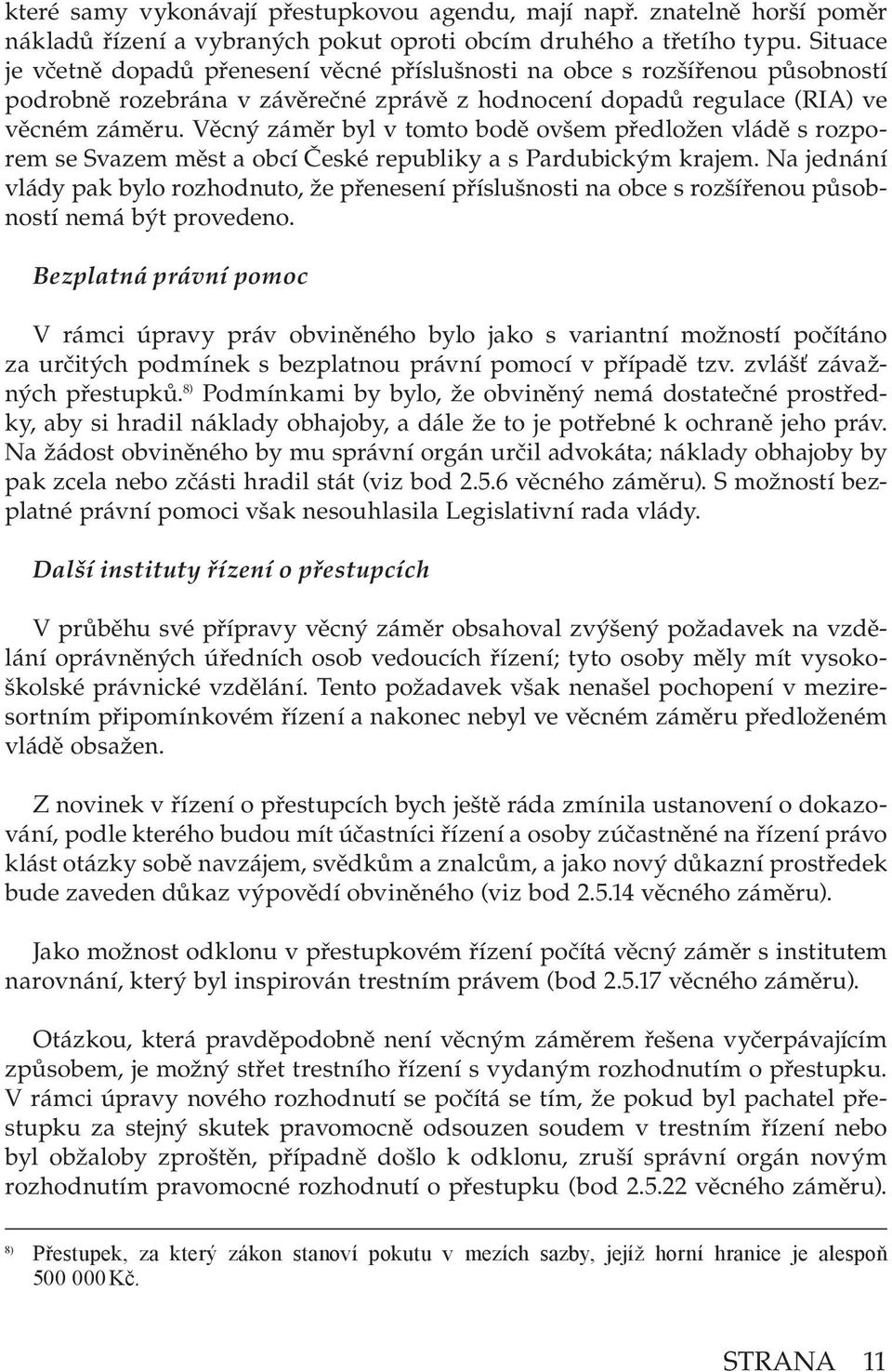 Věcný záměr byl v tomto bodě ovšem předložen vládě s rozporem se Svazem měst a obcí České republiky a s Pardubickým krajem.