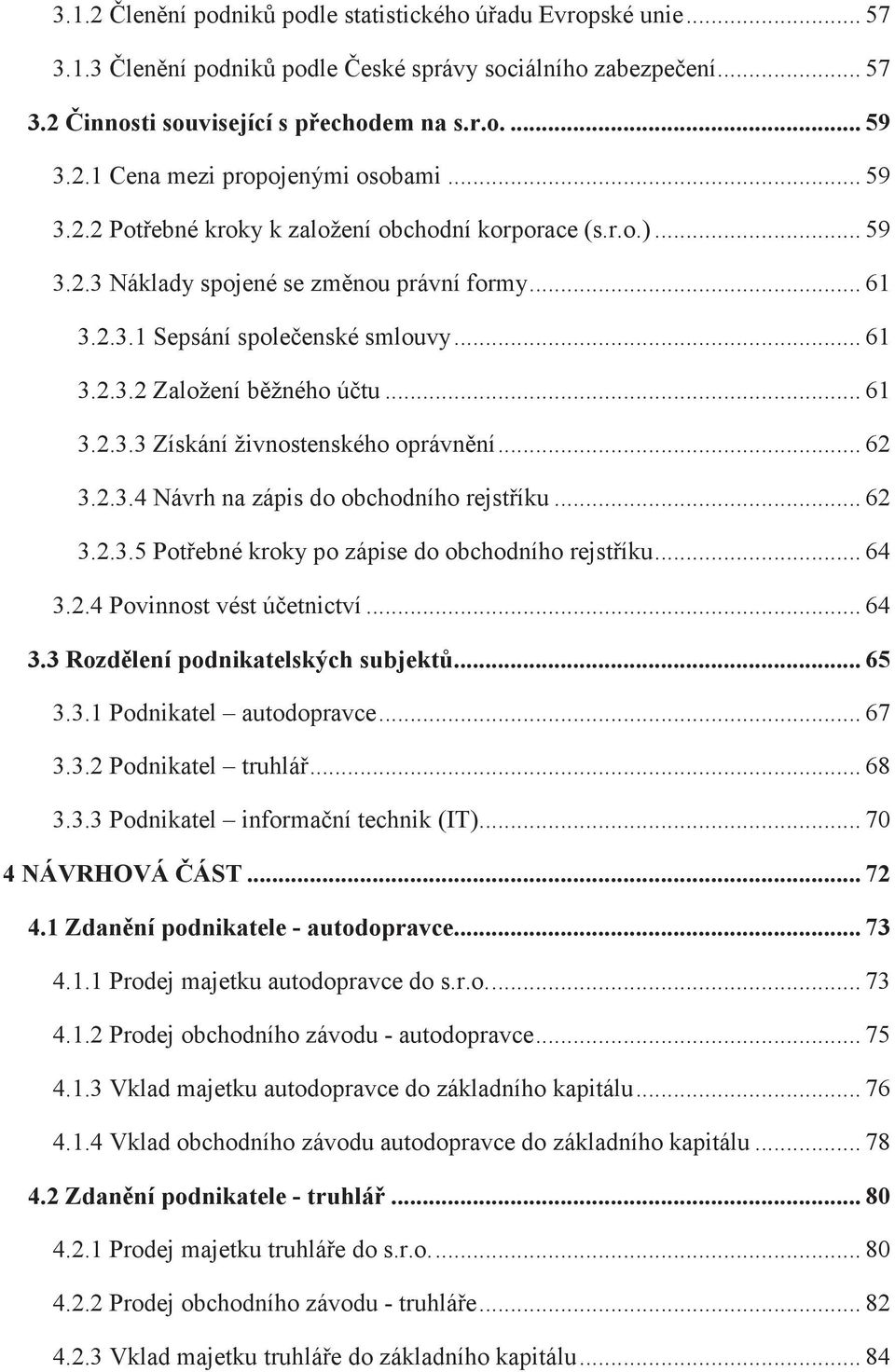 .. 62 3.2.3.4 Návrh na zápis do obchodního rejstíku... 62 3.2.3.5 Potebné kroky po zápise do obchodního rejstíku... 64 3.2.4 Povinnost vést úetnictví... 64 3.3 Rozdlení podnikatelských subjekt... 65 3.