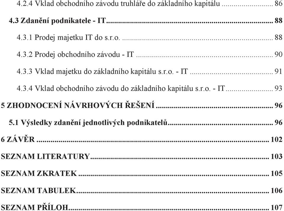 r.o. - IT... 93 5 ZHODNOCENÍ NÁVRHOVÝCH EŠENÍ... 96 5.1 Výsledky zdanní jednotlivých podnikatel... 96 6 ZÁVR.