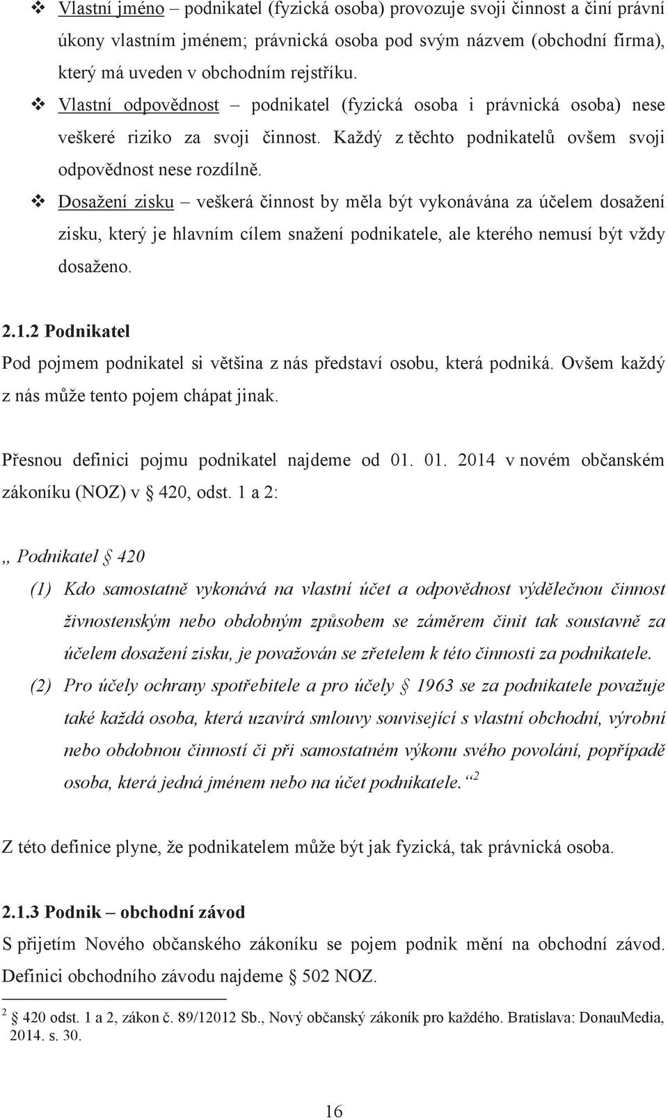 Dosažení zisku veškerá innost by mla být vykonávána za úelem dosažení zisku, který je hlavním cílem snažení podnikatele, ale kterého nemusí být vždy dosaženo. 2.1.