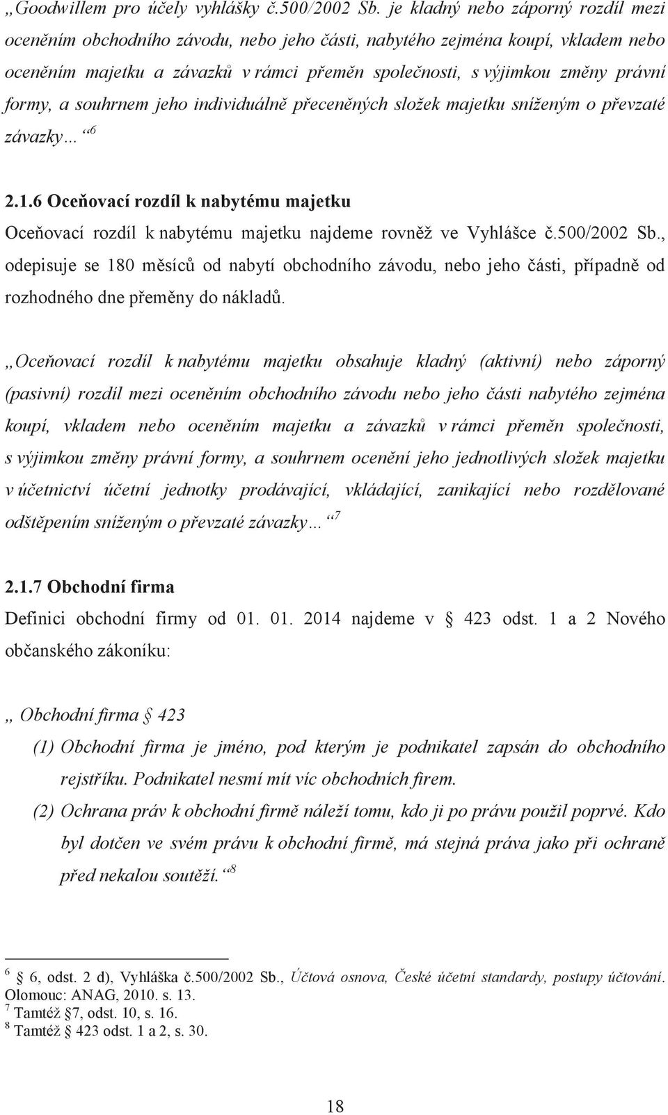 souhrnem jeho individuáln pecenných složek majetku sníženým o pevzaté závazky 6 2.1.6 Oceovací rozdíl k nabytému majetku Oceovací rozdíl k nabytému majetku najdeme rovnž ve Vyhlášce.500/2002 Sb.