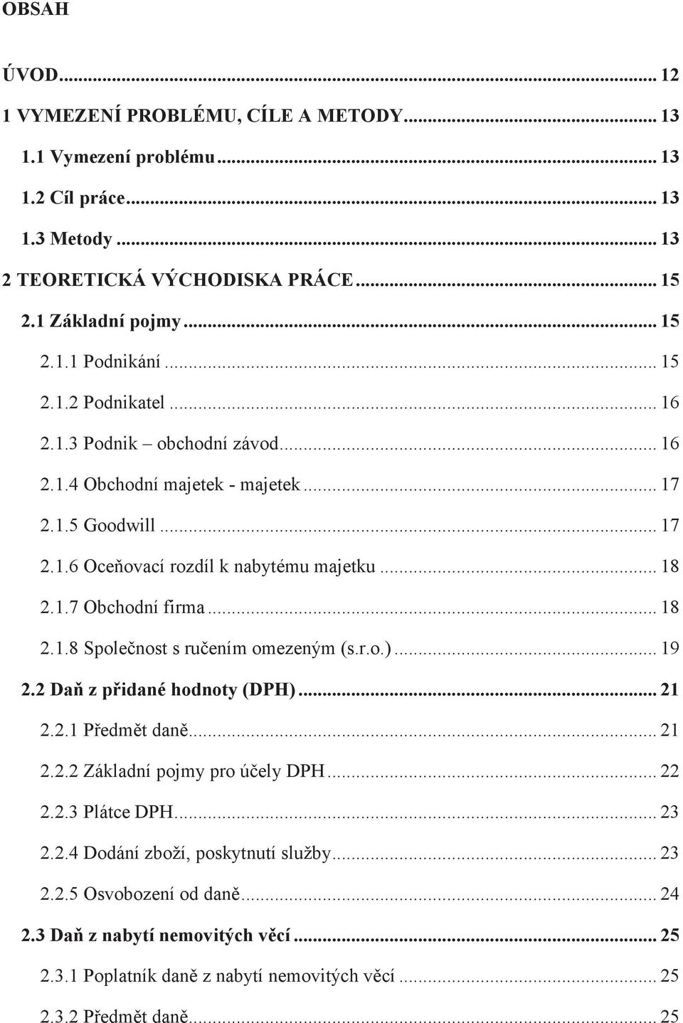 .. 18 2.1.8 Spolenost s ruením omezeným (s.r.o.)... 19 2.2 Da z pidané hodnoty (DPH)... 21 2.2.1 Pedmt dan... 21 2.2.2 Základní pojmy pro úely DPH... 22 2.2.3 Plátce DPH... 23 2.2.4 Dodání zboží, poskytnutí služby.