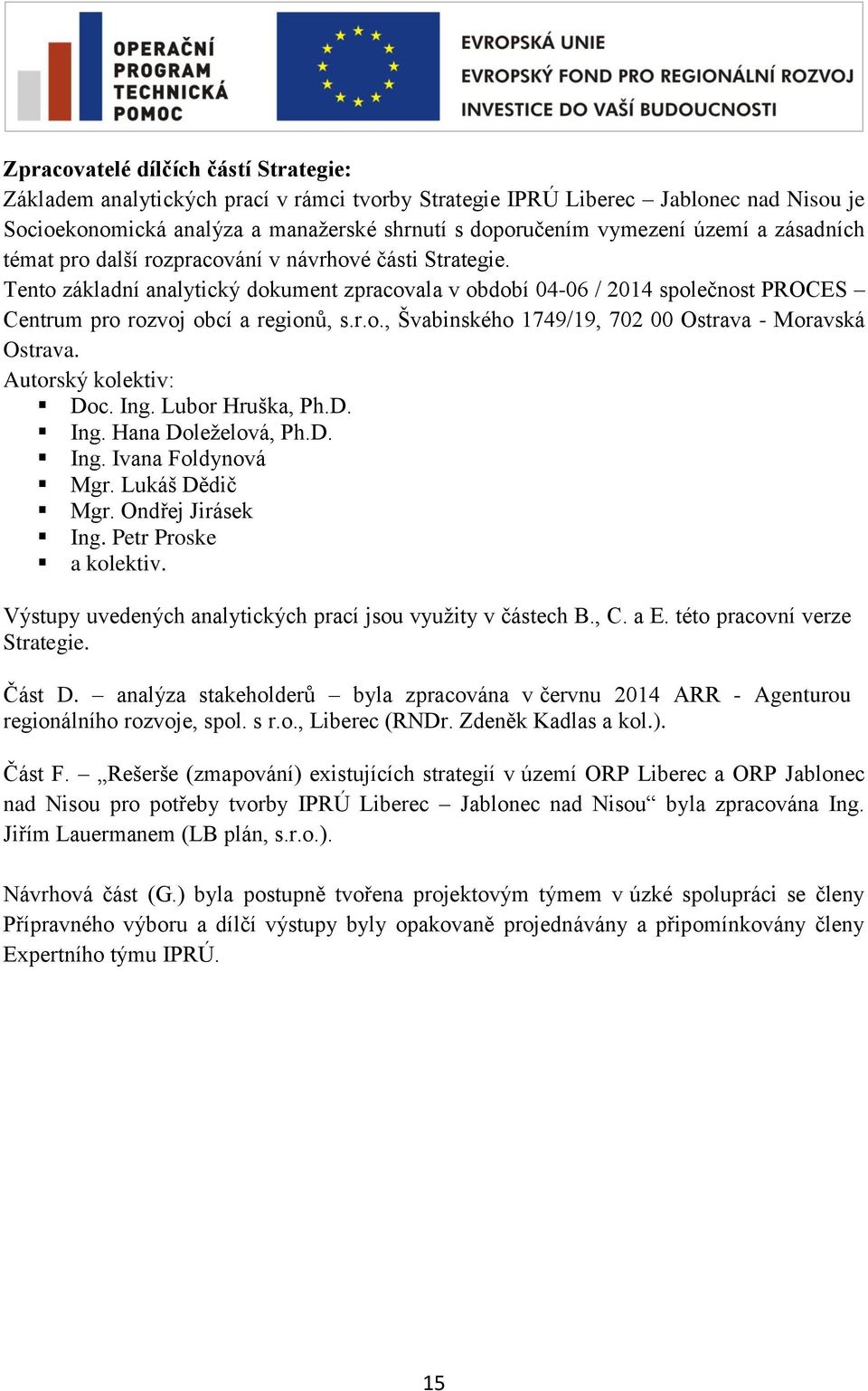 Autorský kolektiv: Doc. Ing. Lubor Hruška, Ph.D. Ing. Hana Doleželová, Ph.D. Ing. Ivana Foldynová Mgr. Lukáš Dědič Mgr. Ondřej Jirásek Ing. Petr Proske a kolektiv.