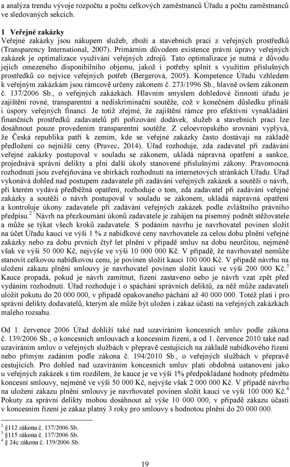 Primárním důvodem existence právní úpravy veřejných zakázek je optimalizace využívání veřejných zdrojů.