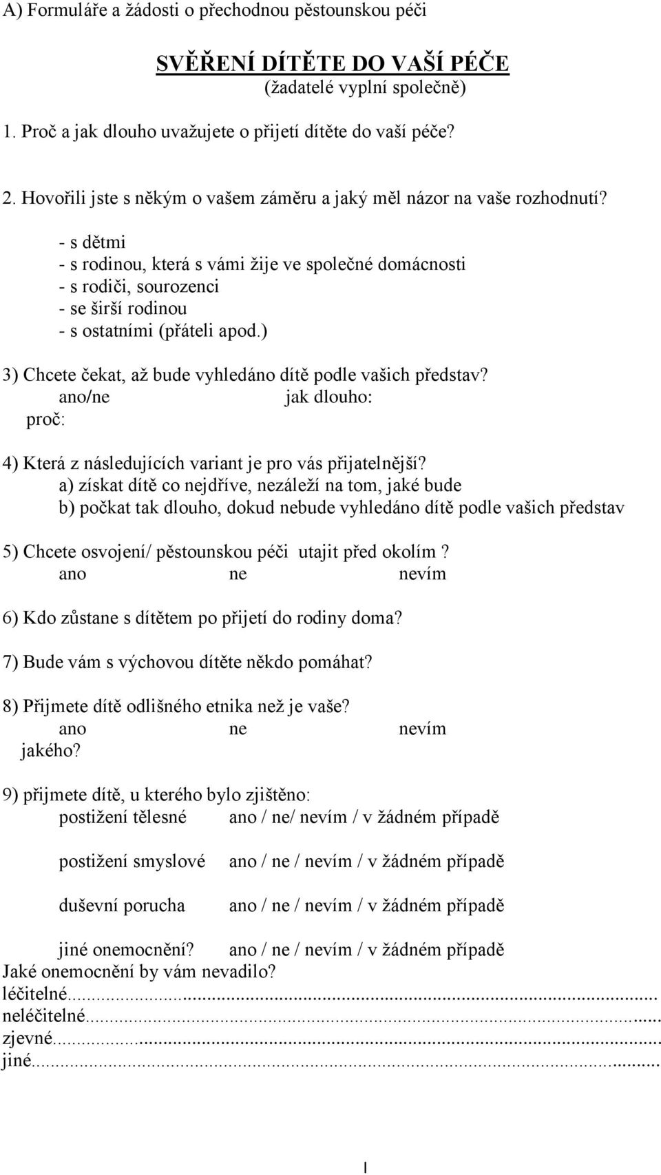 - s dětmi - s rodinou, která s vámi žije ve společné domácnosti - s rodiči, sourozenci - se širší rodinou - s ostatními (přáteli apod.) 3) Chcete čekat, až bude vyhledáno dítě podle vašich představ?