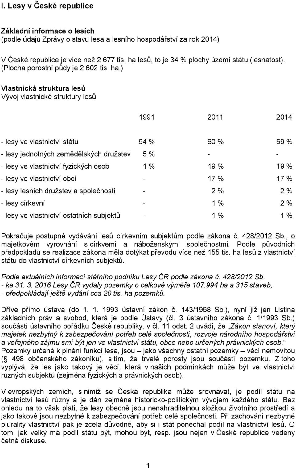 ) Vlastnická struktura lesů Vývoj vlastnické struktury lesů 1991 2011 2014 - lesy ve vlastnictví státu 94 % 60 % 59 % - lesy jednotných zemědělských družstev 5 % - - - lesy ve vlastnictví fyzických