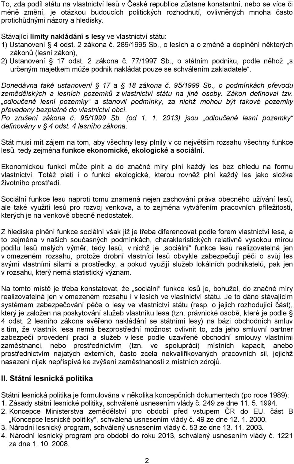 2 zákona č. 77/1997 Sb., o státním podniku, podle něhož s určeným majetkem může podnik nakládat pouze se schválením zakladatele. Donedávna také ustanovení 17 a 18 zákona č. 95/1999 Sb.