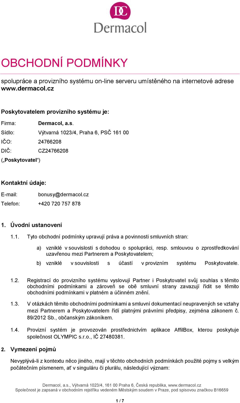 smlouvou o zprostředkování uzavřenou mezi Partnerem a Poskytovatelem; b) vzniklé v souvislosti s účastí v provizním systému Poskytovatele. 1.2.