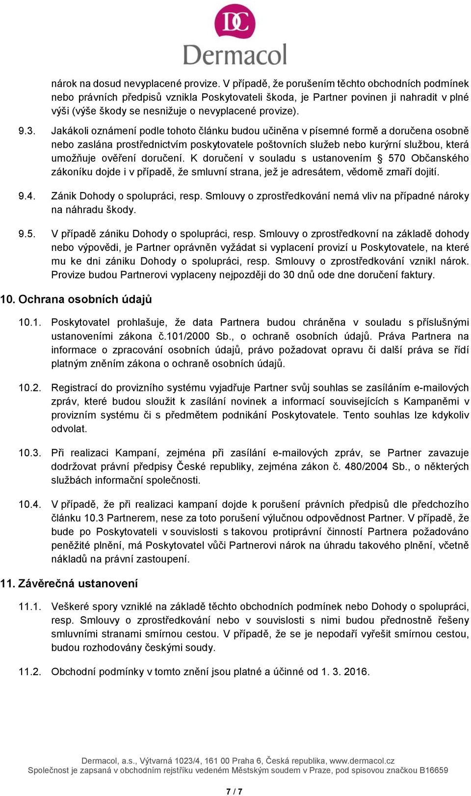 Jakákoli oznámení podle tohoto článku budou učiněna v písemné formě a doručena osobně nebo zaslána prostřednictvím poskytovatele poštovních služeb nebo kurýrní službou, která umožňuje ověření