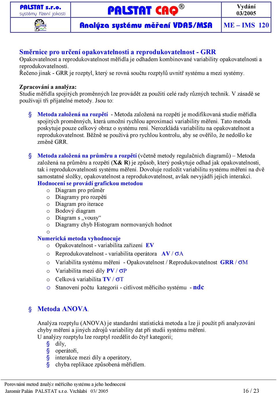 Zpracování a analýza: Studie měřidla spojitých proměnných lze provádět za použití celé rady různých technik. V zásadě se používají tři přijatelné metody.