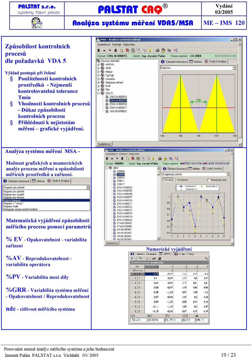 Analýza systému měření MSA - Možnost grafických a mumerických analýz procesu měření a způsobilosti měřících prostředků a zařízení.