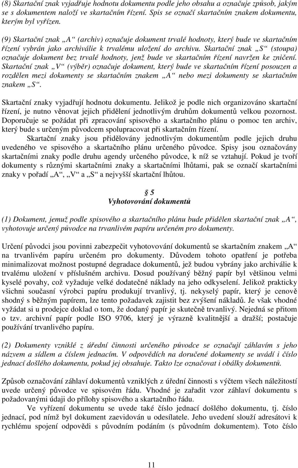 Skartační znak S (stoupa) označuje dokument bez trvalé hodnoty, jenž bude ve skartačním řízení navržen ke zničení.