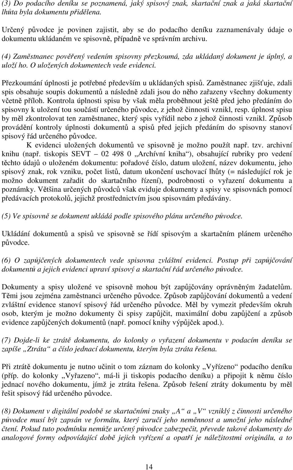 (4) Zaměstnanec pověřený vedením spisovny přezkoumá, zda ukládaný dokument je úplný, a uloží ho. O uložených dokumentech vede evidenci. Přezkoumání úplnosti je potřebné především u ukládaných spisů.