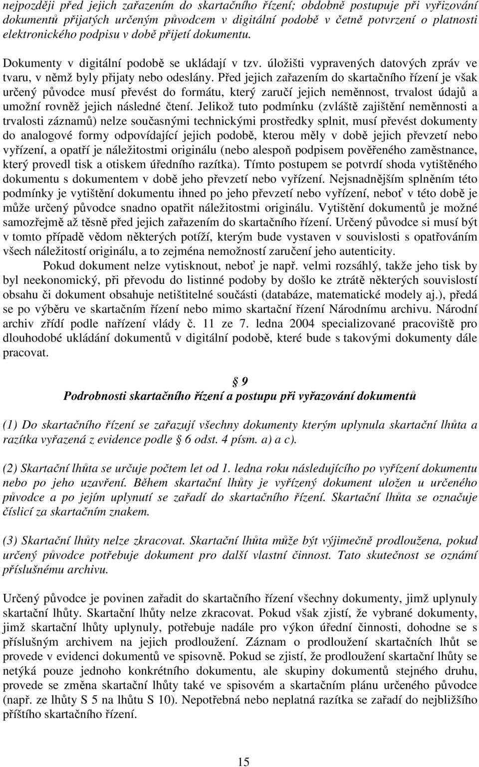 Před jejich zařazením do skartačního řízení je však určený původce musí převést do formátu, který zaručí jejich neměnnost, trvalost údajů a umožní rovněž jejich následné čtení.