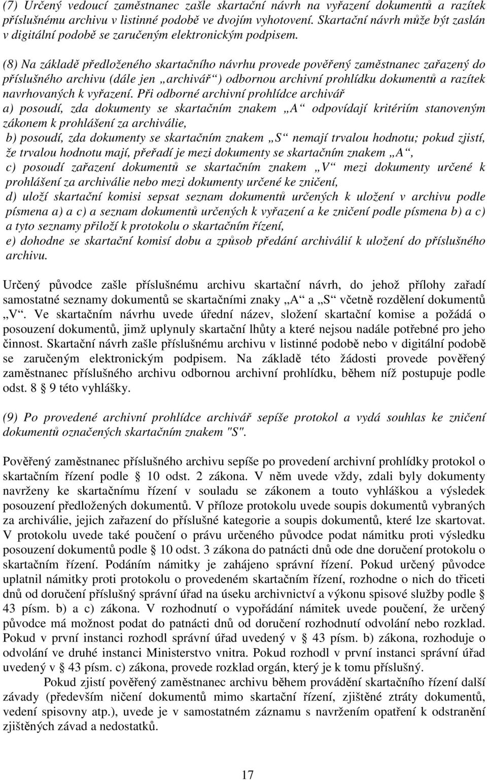 (8) Na základě předloženého skartačního návrhu provede pověřený zaměstnanec zařazený do příslušného archivu (dále jen archivář ) odbornou archivní prohlídku dokumentů a razítek navrhovaných k