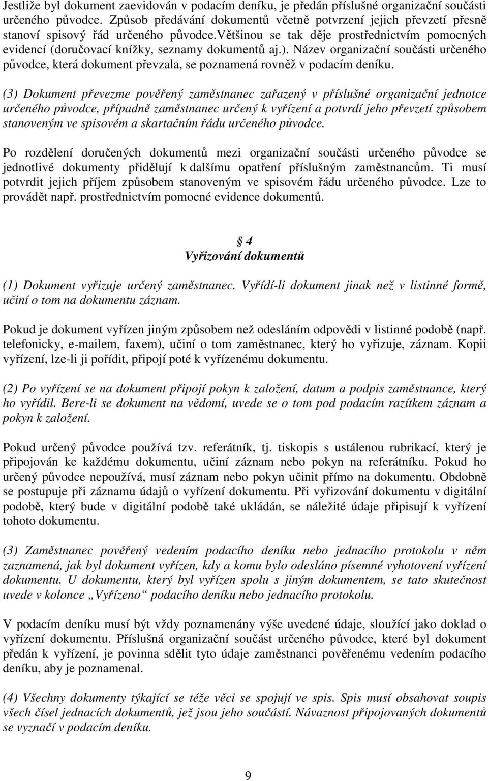 většinou se tak děje prostřednictvím pomocných evidencí (doručovací knížky, seznamy dokumentů aj.).