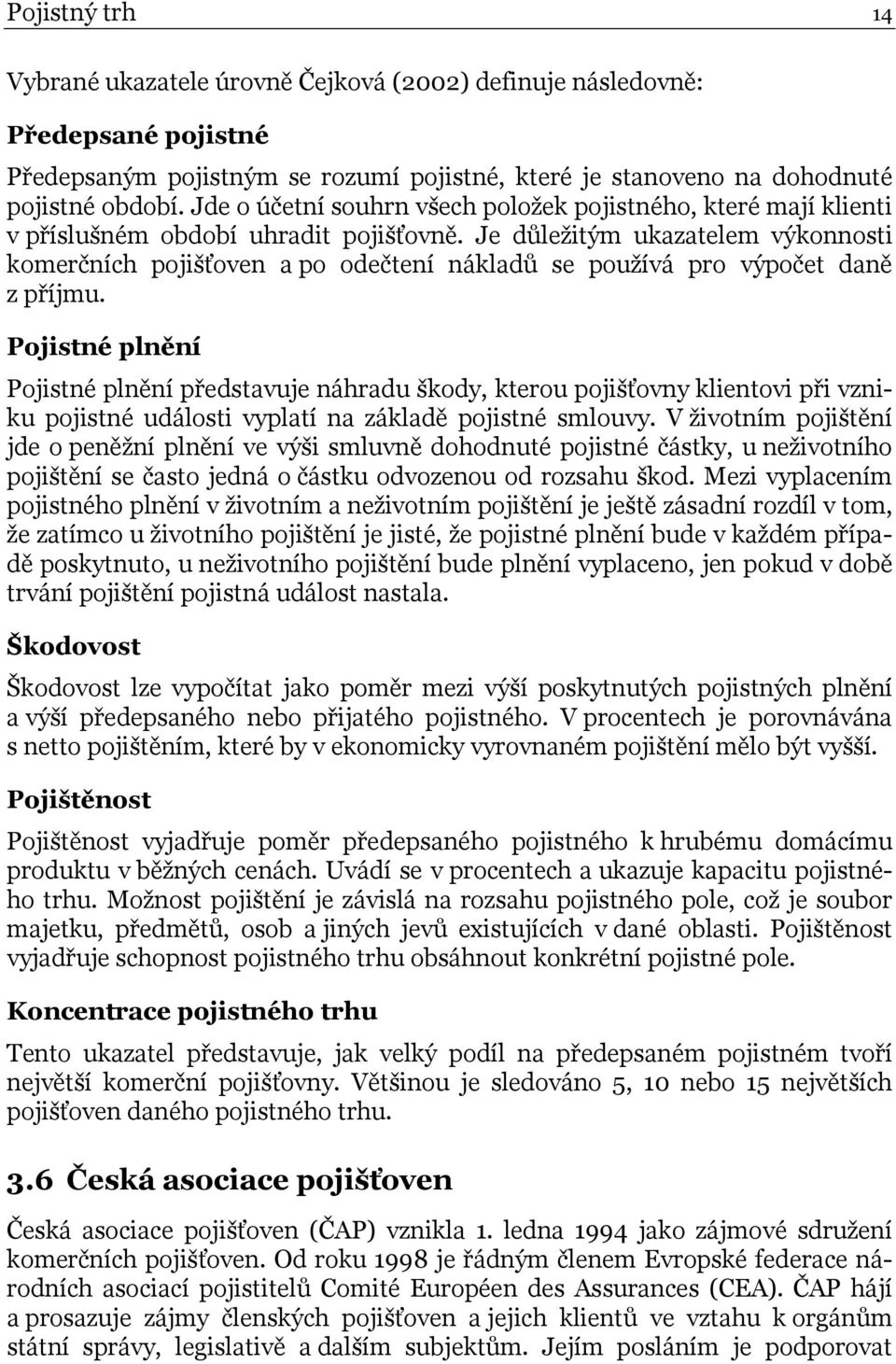 Je důležitým ukazatelem výkonnosti komerčních pojišťoven a po odečtení nákladů se používá pro výpočet daně z příjmu.