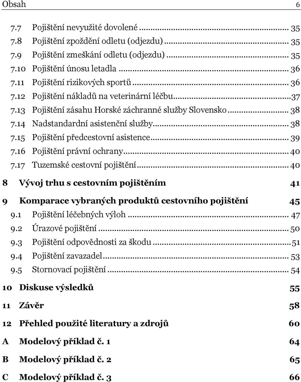 .. 39 7.16 Pojištění právní ochrany... 40 7.17 Tuzemské cestovní pojištění... 40 8 Vývoj trhu s cestovním pojištěním 41 9 Komparace vybraných produktů cestovního pojištění 45 9.