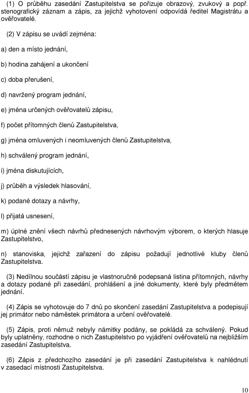 Zastupitelstva, g) jména omluvených i neomluvených členů Zastupitelstva, h) schválený program jednání, i) jména diskutujících, j) průběh a výsledek hlasování, k) podané dotazy a návrhy, l) přijatá